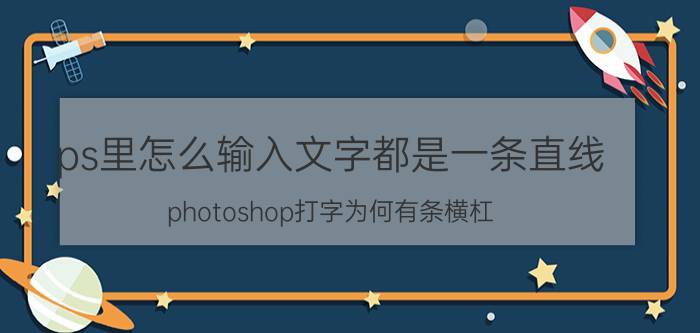 ps里怎么输入文字都是一条直线 photoshop打字为何有条横杠？